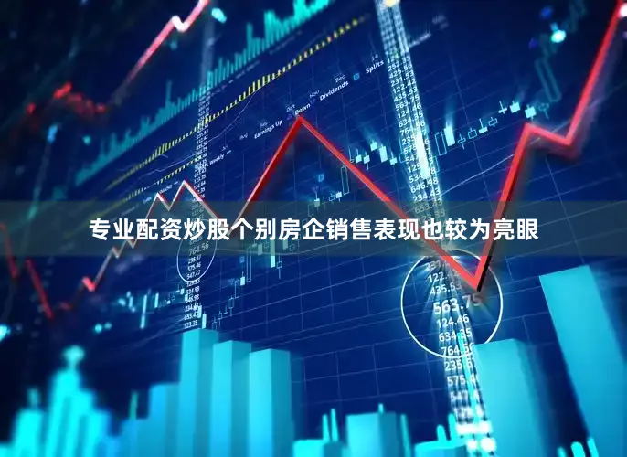 专业配资炒股个别房企销售表现也较为亮眼