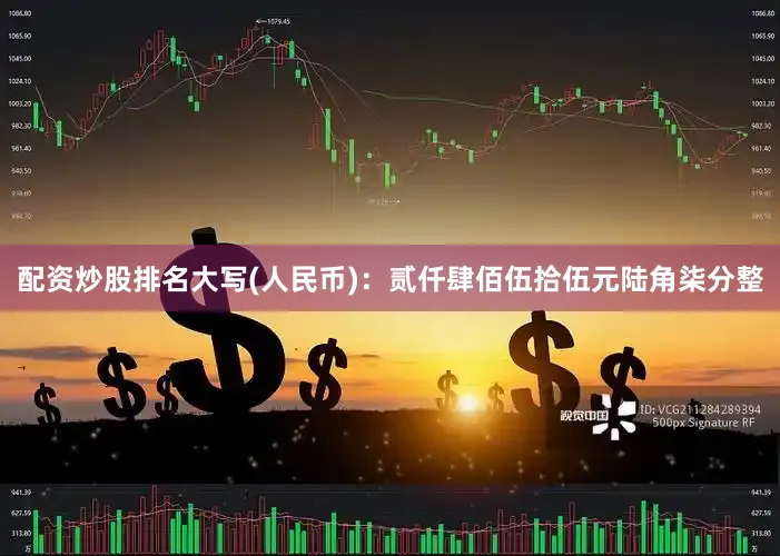 配资炒股排名大写(人民币)：贰仟肆佰伍拾伍元陆角柒分整