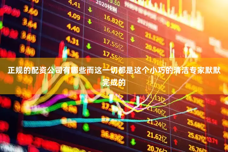 正规的配资公司有哪些而这一切都是这个小巧的清洁专家默默完成的