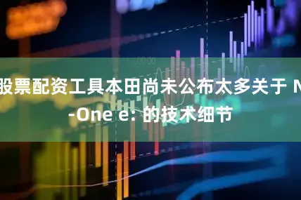 股票配资工具本田尚未公布太多关于 N-One e: 的技术细节