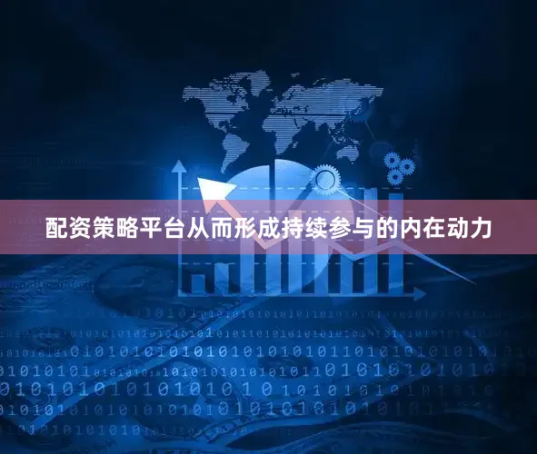 配资策略平台从而形成持续参与的内在动力
