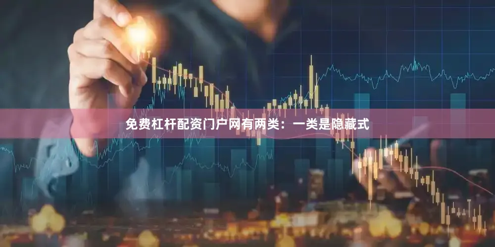 免费杠杆配资门户网有两类：一类是隐藏式
