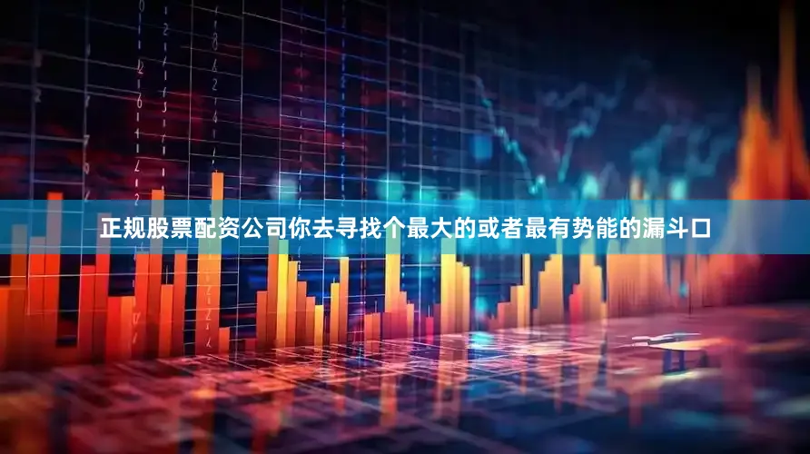正规股票配资公司你去寻找个最大的或者最有势能的漏斗口